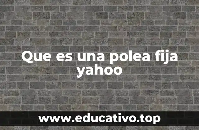 Que es una polea fija yahoo