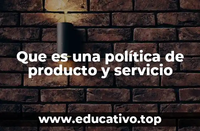 Que es una política de producto y servicio