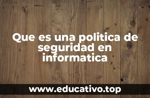 Que es una politica de seguridad en informatica