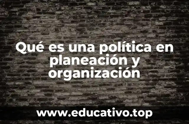 Qué es una política en planeación y organización