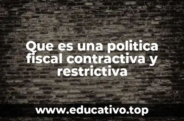 Que es una politica fiscal contractiva y restrictiva