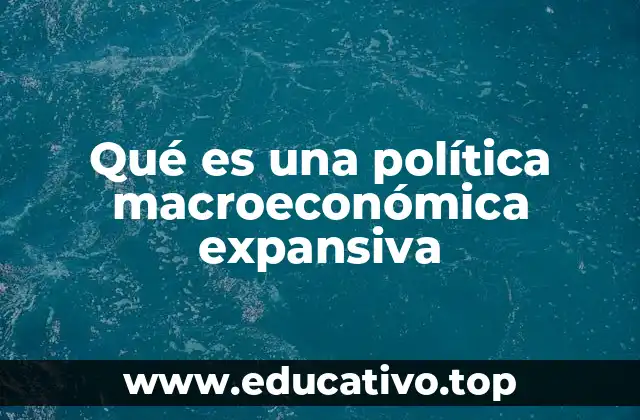 Qué es una política macroeconómica expansiva