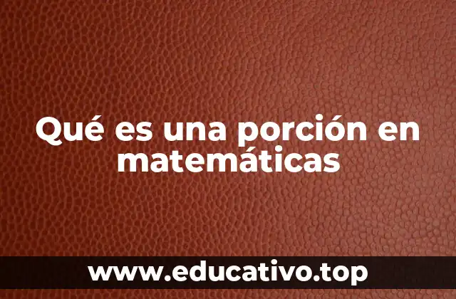 Qué es una porción en matemáticas