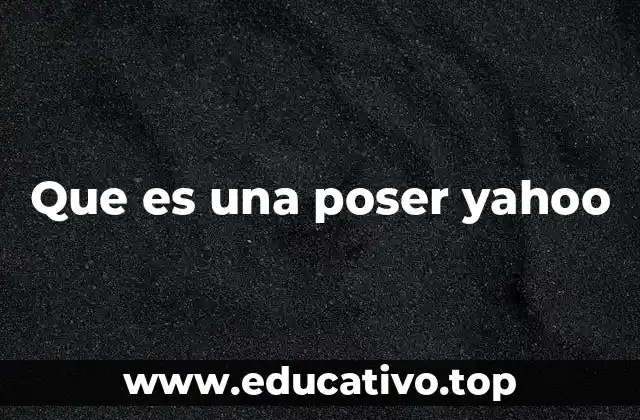 Que es una poser yahoo