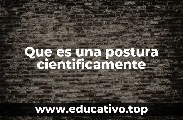 Que es una postura cientificamente