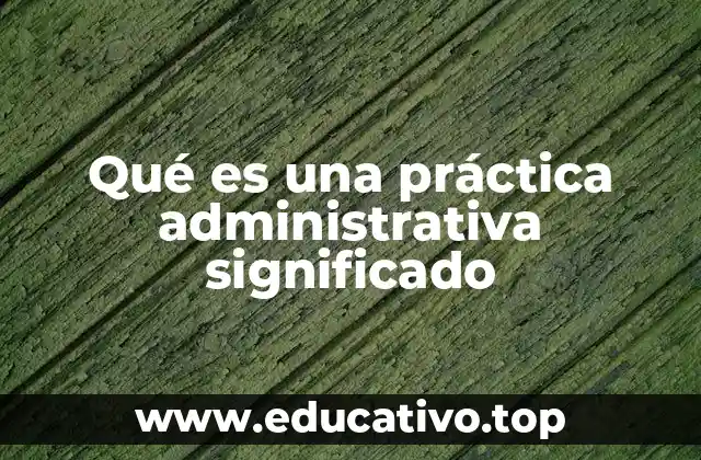 Qué es una práctica administrativa significado