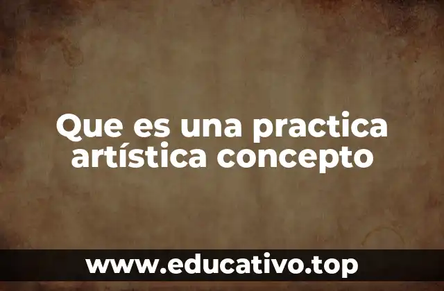 Que es una practica artística concepto