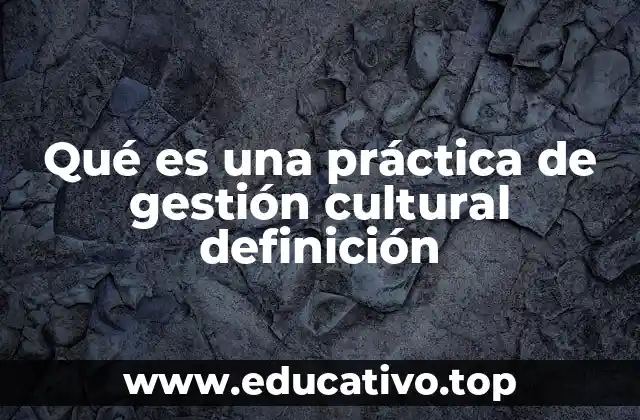 Qué es una práctica de gestión cultural definición