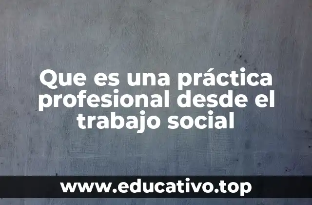 Que es una práctica profesional desde el trabajo social