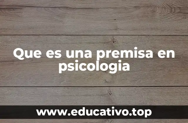 El papel de las premisas en la construcción de teorías psicológicas