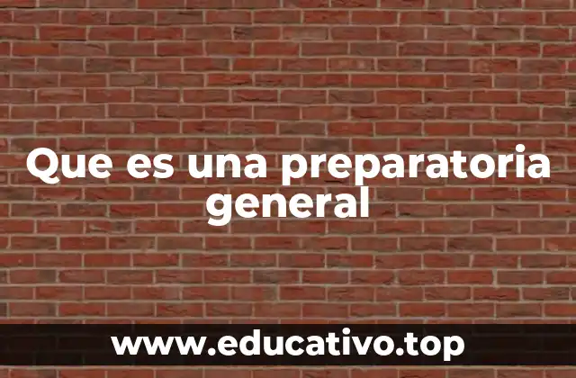 Que es una preparatoria general