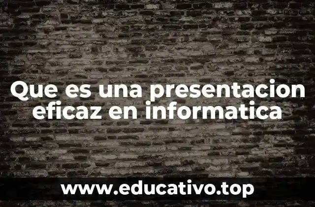 Que es una presentacion eficaz en informatica