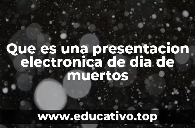 Que es una presentacion electronica de dia de muertos