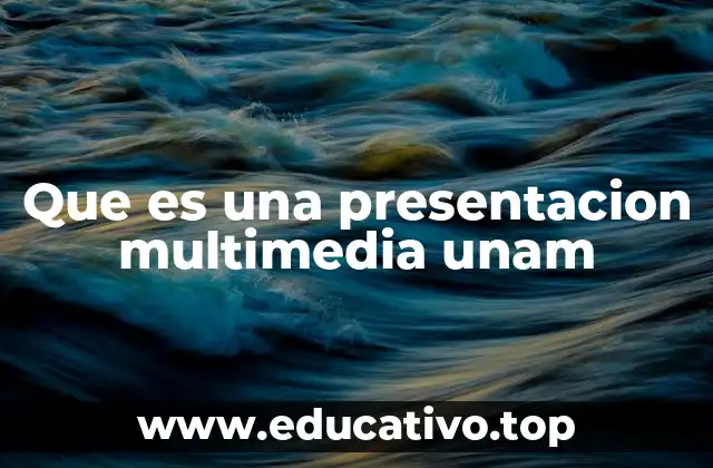 Que es una presentacion multimedia unam