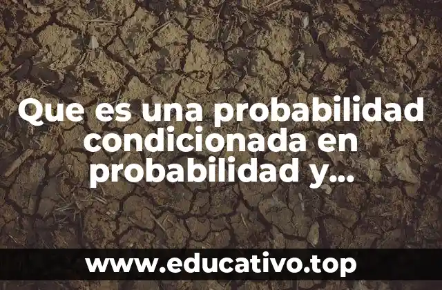Que es una probabilidad condicionada en probabilidad y estadistica