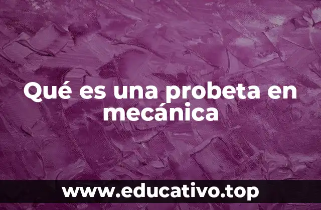 Qué es una probeta en mecánica