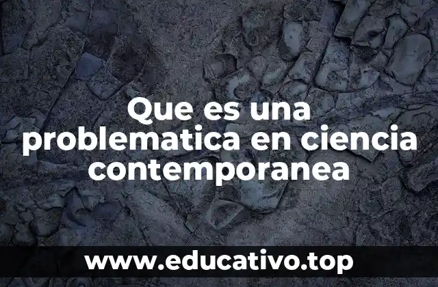 Que es una problematica en ciencia contemporanea