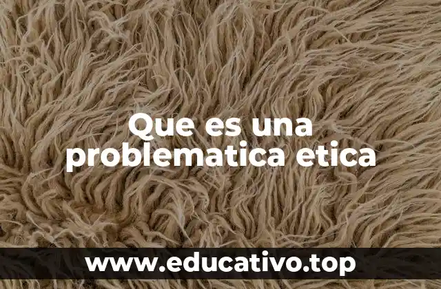 Que es una problematica etica