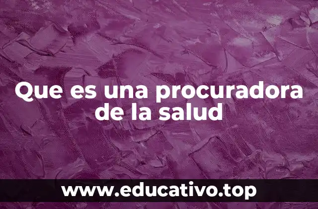 Que es una procuradora de la salud