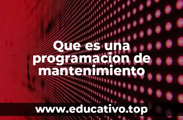 Que es una programacion de mantenimiento