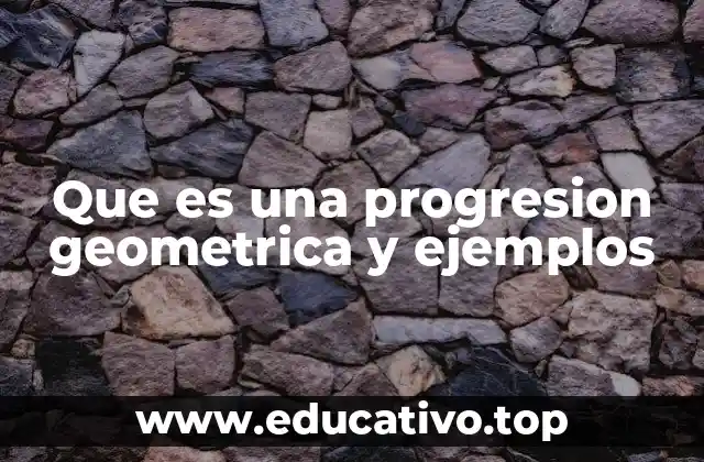 Que es una progresion geometrica y ejemplos