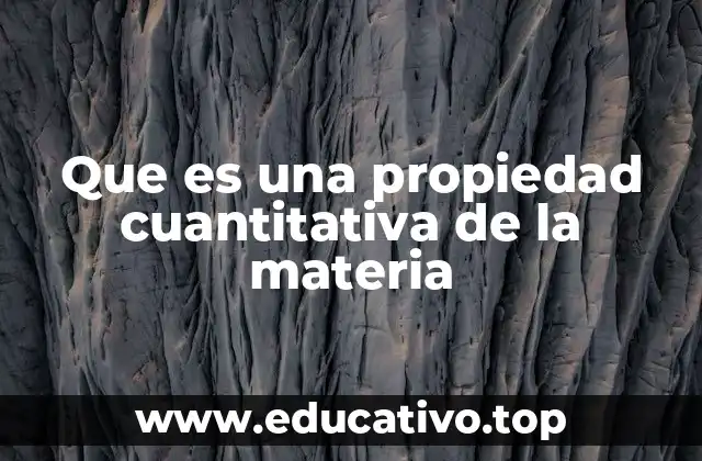 Que es una propiedad cuantitativa de la materia