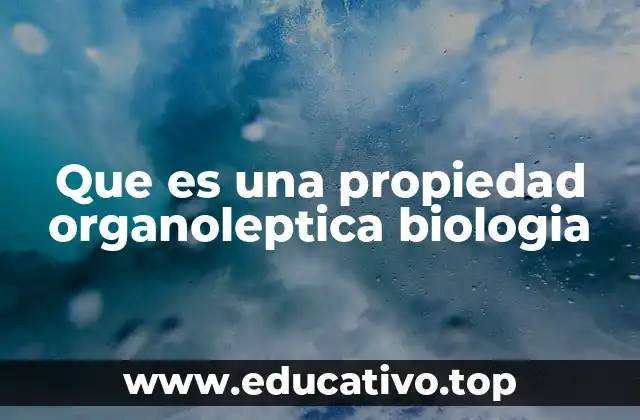 Que es una propiedad organoleptica biologia