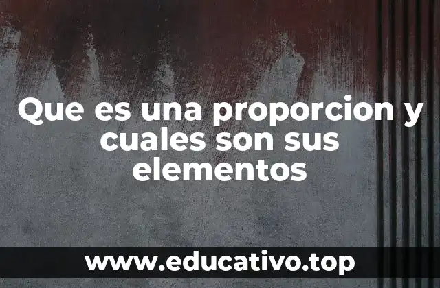 Que es una proporcion y cuales son sus elementos