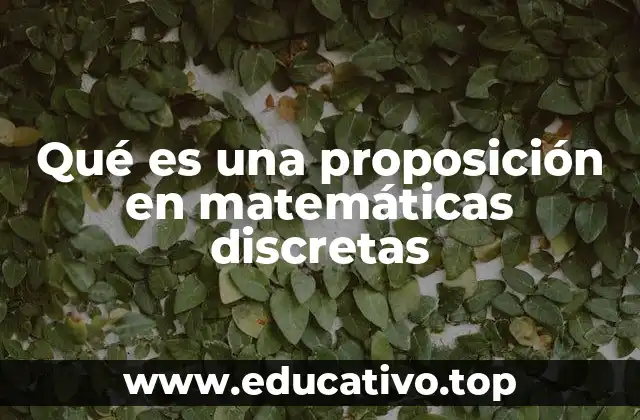 Qué es una proposición en matemáticas discretas