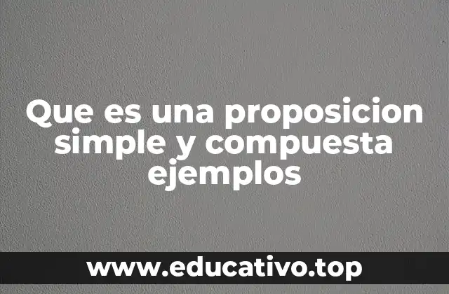 Que es una proposicion simple y compuesta ejemplos