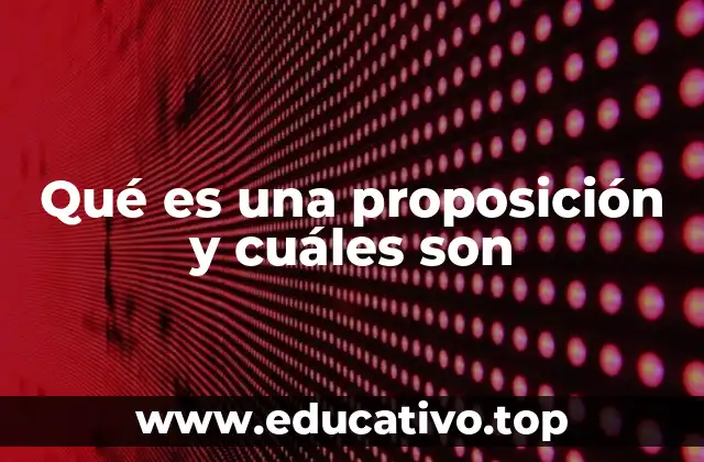 Qué es una proposición y cuáles son