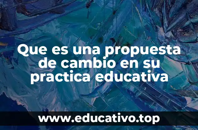 Que es una propuesta de cambio en su practica educativa