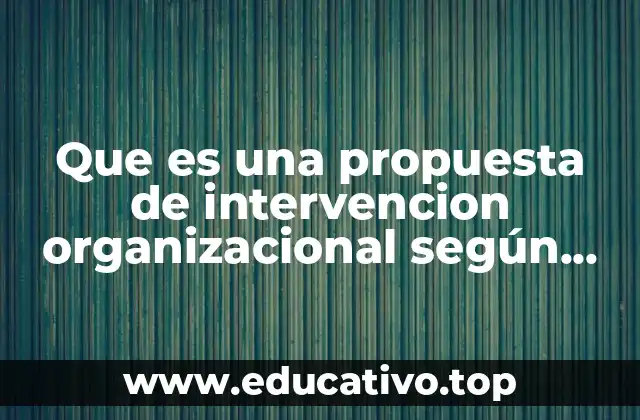 Que es una propuesta de intervencion organizacional según chiavenato