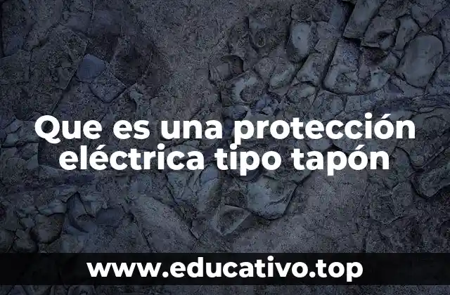 Que es una protección eléctrica tipo tapón