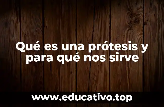 Qué es una prótesis y para qué nos sirve