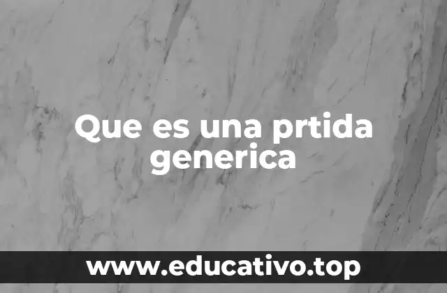 Que es una prtida generica