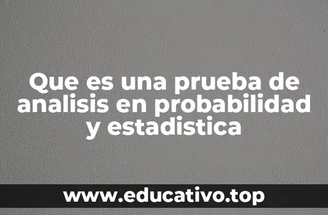 Que es una prueba de analisis en probabilidad y estadistica