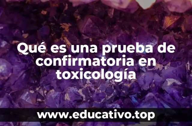 Qué es una prueba de confirmatoria en toxicología