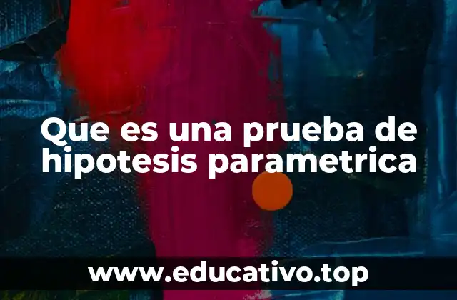 Que es una prueba de hipotesis parametrica