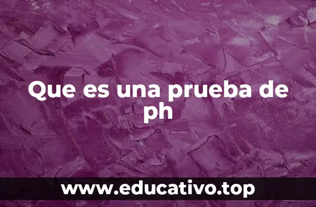 Que es una prueba de ph
