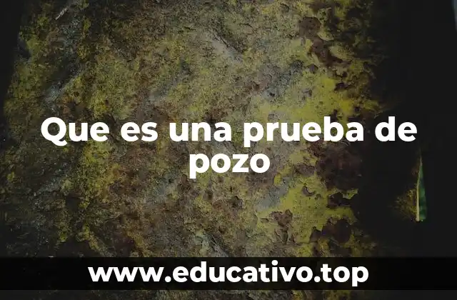 Que es una prueba de pozo