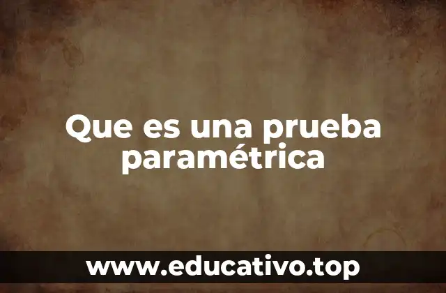 Que es una prueba paramétrica