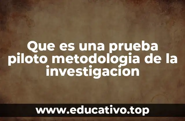 Que es una prueba piloto metodologia de la investigacion