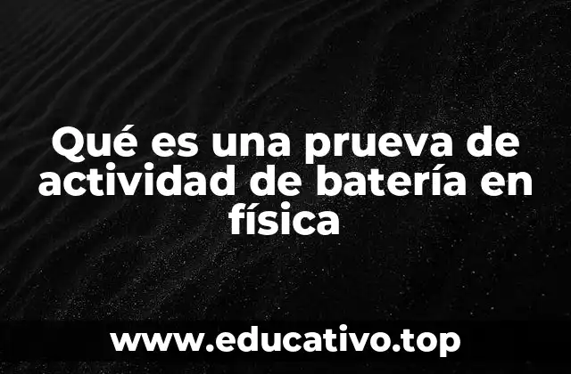 Qué es una prueva de actividad de batería en física