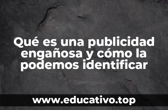 Qué es una publicidad engañosa y cómo la podemos identificar