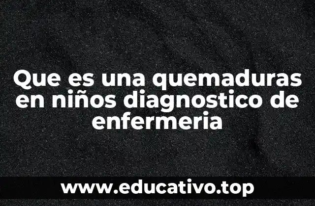 Que es una quemaduras en niños diagnostico de enfermeria