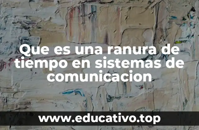 Que es una ranura de tiempo en sistemas de comunicacion