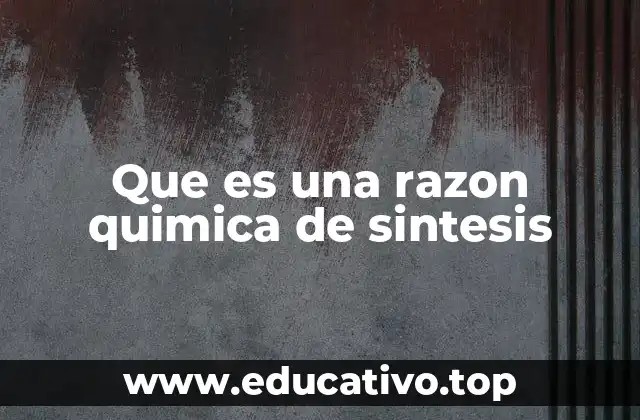 Que es una razon quimica de sintesis