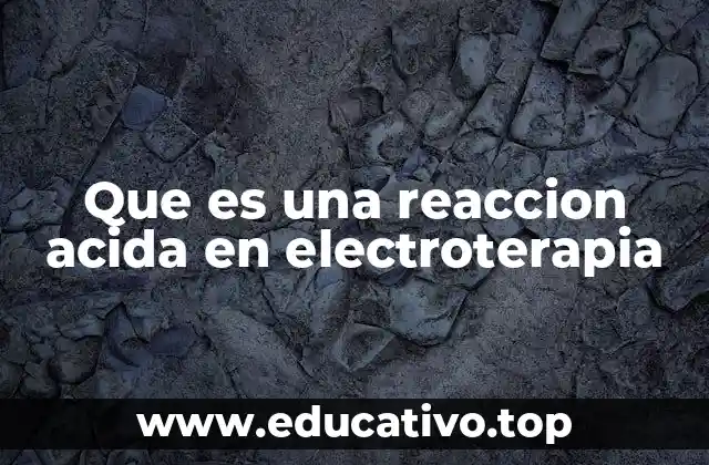 Que es una reaccion acida en electroterapia