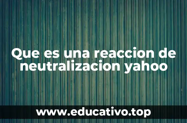 Que es una reaccion de neutralizacion yahoo